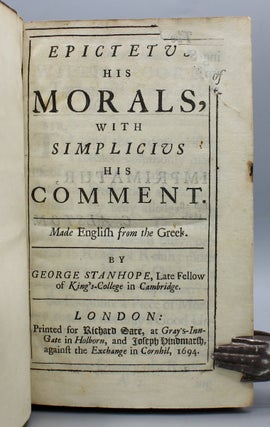 Epictetus his morals, with Simplicius his Comment. Made English from the Greek. By George Stanhope, late fellow of King's-College in Cambridge.