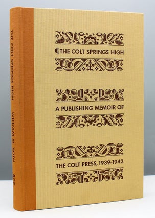 Item #14046 The Colt Springs High: a Publishing Memoir of the Colt Press 1938-1942. William M. Roth