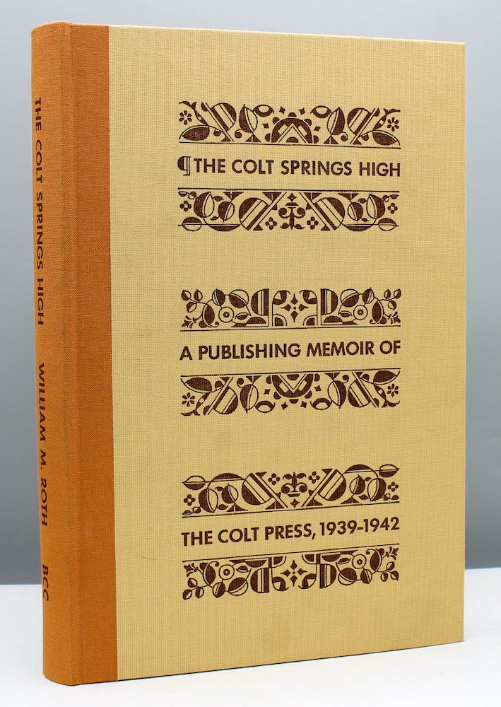 Item #14046 The Colt Springs High: a Publishing Memoir of the Colt Press 1938-1942. William M. Roth.