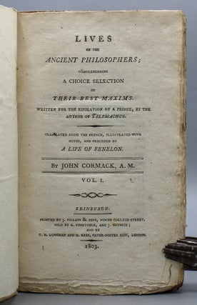 Lives of the Ancient Philosophers; Comprehending a choice selection of their best maxims. Written for the education of a prince…Translated from the French, illustrated with notes, and preceded by a life of Fenelon. By John Cormack, A.M.