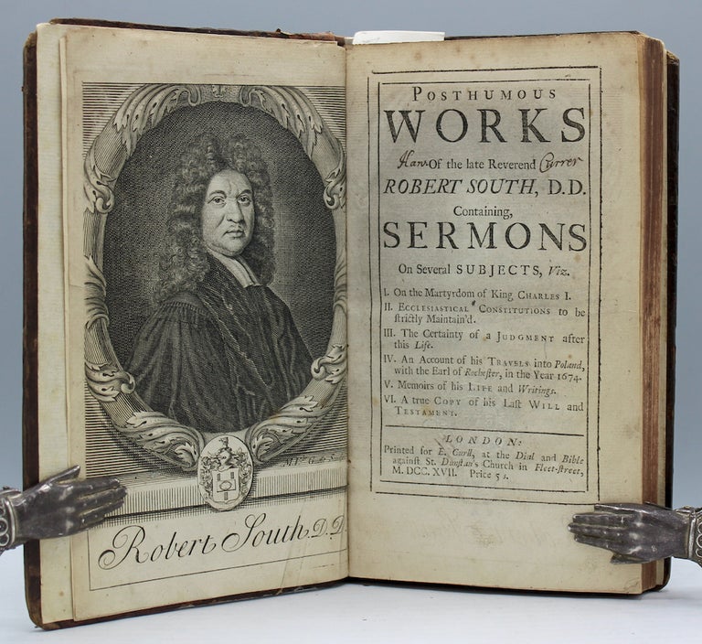 Item #14373 Posthumous Works of the late Reverend Robert South, D.D., Containing Sermons On Several Subjects, Viz. I. On the Martyrdom of King Charles I. II. Ecclesiastical Constitutions to be strictly Maintain’d. III. The Certainty of a Judgment after this Life. IV. An Account of his Travels into Poland, with the Earl of Rochester, in the Year 1674. V. Memoirs of his Life and Writings. VI. A true Copy of his Last Will and Testament. Robert South.