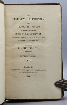 The History of Fiction: Being a Critical Account of the Most Celebrated Prose Works of Fiction, from the earliest Greek Romances to the novels of the present age. In three volumes.