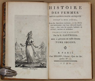 Histoire des femmes depuis la plus haute antiquité kisqu à nos jours, Avec des Anecdotes curieuses, et de Détails très intérressans sur leur état civil et politique, chez tous ls peoples barbares et civilizes, anciens et moderns. Traduit de l’anglois Par le C. Cantwell...