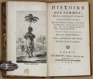 Histoire des femmes depuis la plus haute antiquité kisqu à nos jours, Avec des Anecdotes curieuses, et de Détails très intérressans sur leur état civil et politique, chez tous ls peoples barbares et civilizes, anciens et moderns. Traduit de l’anglois Par le C. Cantwell...