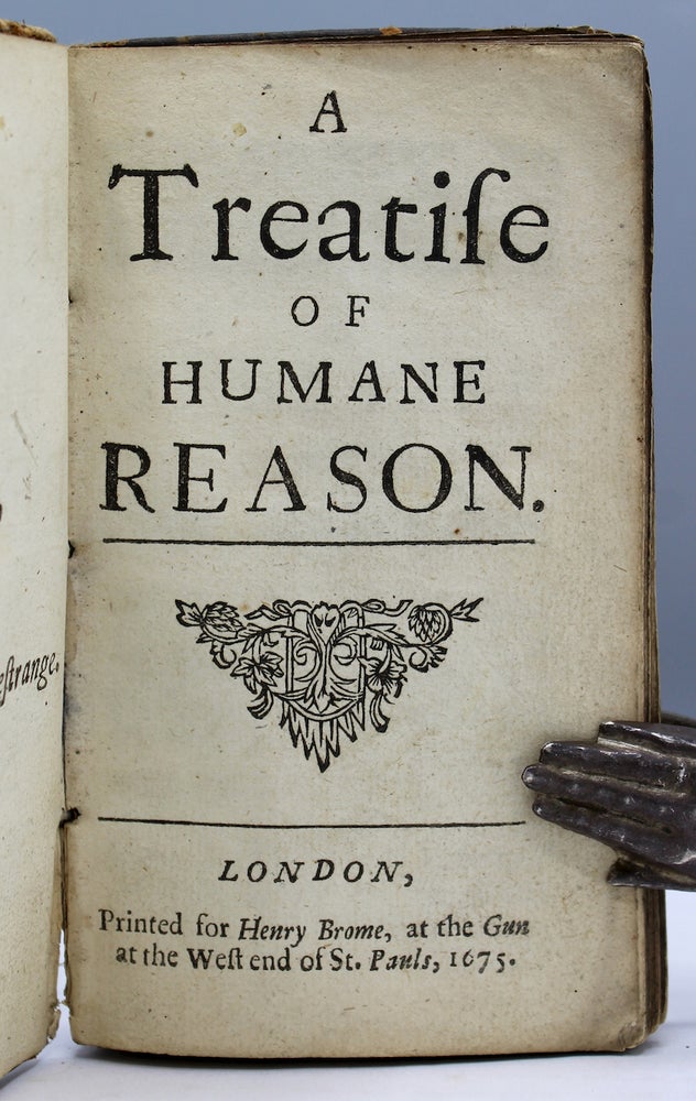 Item #15177 A Treatise of Humane Reason. London: Printed for Henry Brome, 1675. Twelvemo. [4], 89, [1] pp. Wing C4708. [With:] [Stephens, Edward]. Obse-rvations Upon a Treatise Intituled Of Humane Reason. London: Printed for John Leigh…1675. Martin Clifford.