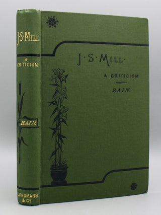 Item #15331 John Stuart Mill. A Criticism. With Personal Recollections. Alexander Bain