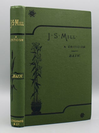 Item #15331 John Stuart Mill. A Criticism. With Personal Recollections. Alexander Bain