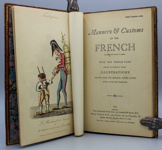 Manners & Customs of the French. Fac-simile of the scarce 1815 edition. With ten whole-page amusing and prettily tinted illustrations printed from the original copper plates (copper plates now destroyed).