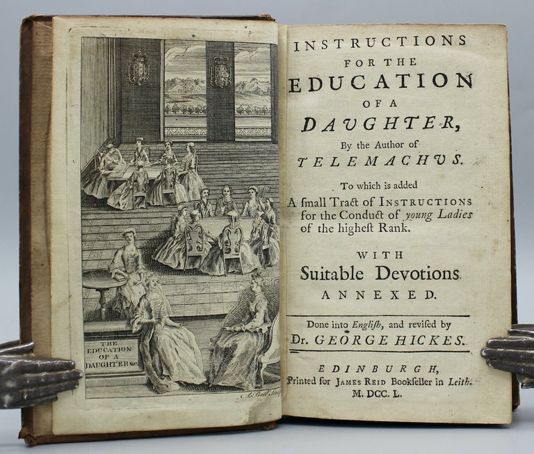 Item #16113 Instructions for the Education of a Daughter, by the Author of 'Telemachus,' to Which is Added a Small Tract of Instructions for the Conduct of Young Ladies of the Highest Rank with Suitable Devotions Annexed. Translated and revised by Dr. George Hickes. Francois de Salignac de la Mothe Fenelon.