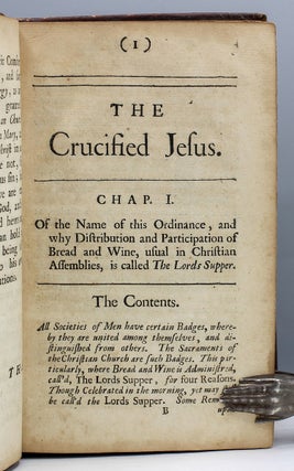 The Crucified Jesus: or, A Full Account of the Nature, End, Design & Benefits of the Sacrament of the Lord's Supper with Necessary Directions, Prayers, Praises and Meditations, To Be Used by Persons Who Come to the Holy Communion.