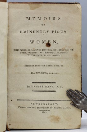 Memoirs of Eminently Pious Women, Who Were Ornaments to Their Sex -- Blessings to Their Families -- and Edifying Examples to the Church and the World. Abridged from the Large Work of Dr. Gibbons,