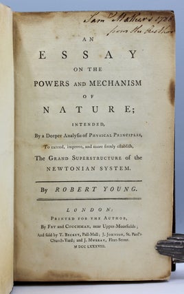 Essay on the Powers and Mechanism of Nature; Intended, By a Deeper Analysis of Physical Principles, To extend, improve, and more firmly establish, The Grand Superstructure of the Newtonian System.