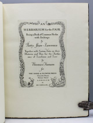An Herbarium for the Fair. Being a Book of Common Herbs with Etchings by Betty Shaw-Lawrence. Together with Curious Notes on their Histories and Uses for the Furtherance of Loveliness and Love.