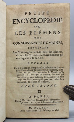 Petite Encyclopédie ou Les Élemens des Connoisances Humaines, Contenant Les Notions générales de toutes les Sciences, de tous les Arts utiles,& des matieres qui ont rapport à la Société.