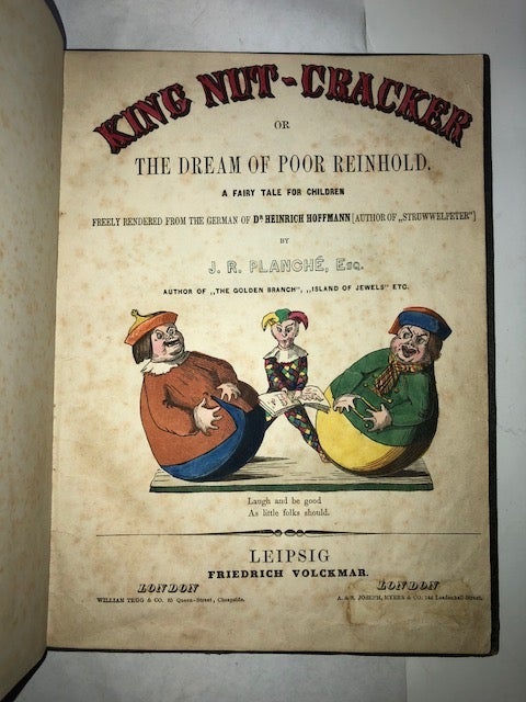 Item #16537 King Nut-Cracker or the Dream of Poor Reinhold. A Fairy Tale for Children Freely Rendered from the German of Dr. Heinrich Hoffman (Author of Struwwelpeter) by J[ames] R[obinson] Planché, Esq. Leipsig: Friedrich Volckmar, [1853]. [Bound with:][HEINRICH, Hoffman]. The English Struwwelpeter or Pretty Stories and Funny Pictures. Hoffman Heinrich.