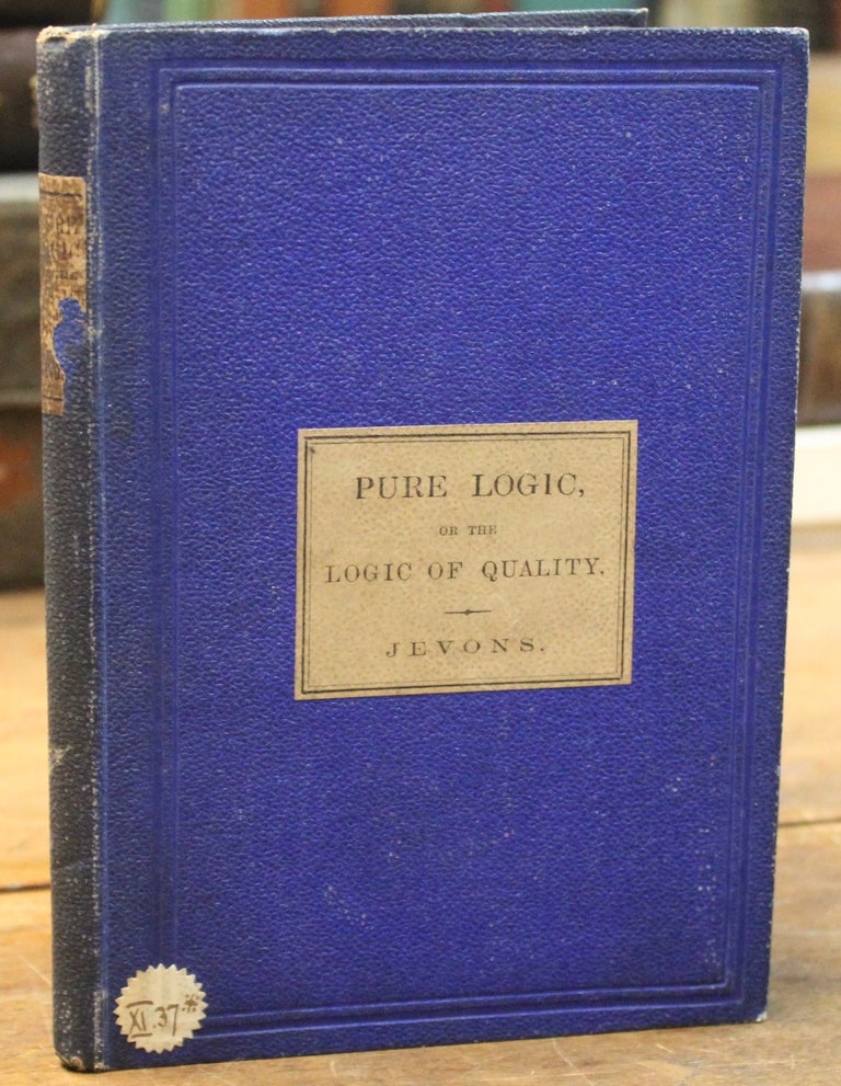 Item #16595 Pure Logic or the Logic of Quality apart from Quantity: with remarks on Boole’s System and on the relation of Logic and Mathematics. William Stanley Jevons.
