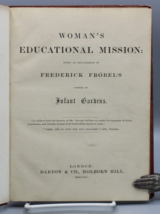 Woman&rsquo;s Educational Mission: Being an Explanation of Frederick Fr&ouml;bel&rsquo;s System of Infant Gardens.
