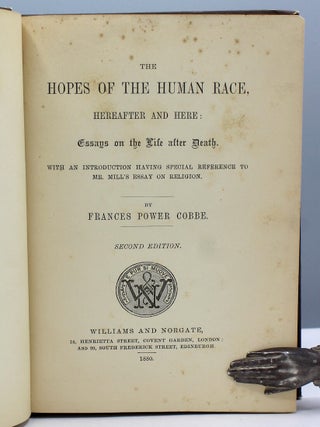 The Hopes of the Human Race, Hereafter and Here: Essays on the Life after Death. With an Introduction Having Special Reference to Mr. Mill’s Essay on Religion...Second Edition.