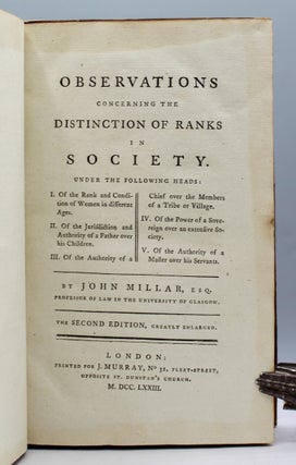 Observations concerning the Distinction of Ranks in Society. Under the following heads: I. Of the Rank and Condition of Women in different Ages. II. Of the Jurisdiction and Authority of a Father over his Children. III. Of the Authority of a Chief over the Members of a Tribe or Village. IV. Of the Power of a Sovereign over an extensive Society. V. Of the Authority of a Master over his Servants. The Second Edition, Greatly Enlarged.