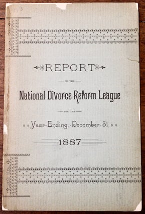 Item #16791 Report of the National Divorce Reform League. For the Year Ending, December 31, 1887....