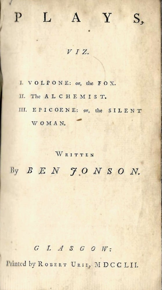 Item #16839 Plays, Viz. I. Volpone: or, the Fox. II. The Alchemist. III. Epicoene: or, The Silent Woman. Ben Jonson.