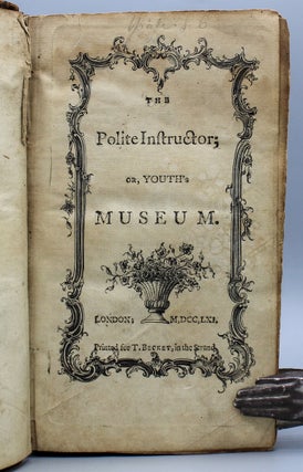The Polite Instructor; or, Youth’s Museum. Consisting of moral essays, tales, fables, visions, and allegories. Selected from the most approved Modern Authors. With an introduction, containing Rules for Reading with Elegance and Propriety, to the whole is added, a Collection of Letters. With Rules prefixed, useful for supporting a genteel epistolary correspondence.
