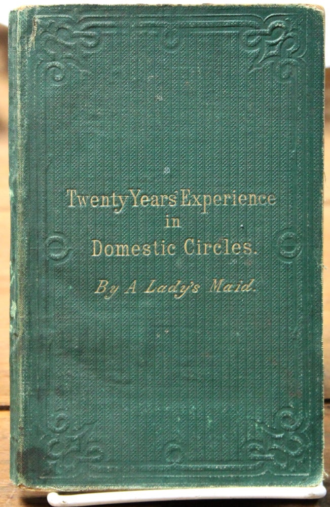 Item #16918 Twenty Years’ Experience in Domestic Circles. By a lady’s maid. (A true narrative.). Women's studies.