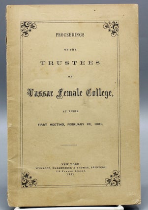 Item #16969 Proceedings of the Trustees of Vassar Female College, at Their First Meeting,...