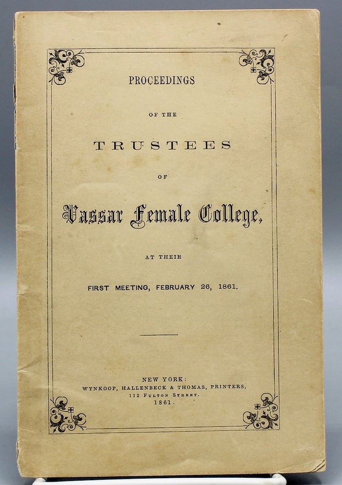 Item #16969 Proceedings of the Trustees of Vassar Female College, at Their First Meeting, February 26, 1861. Vassar College.