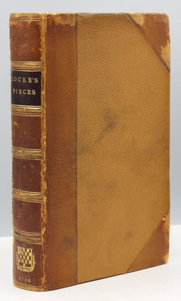 A Collection of Several Pieces of Mr. John Locke, Never before printed, or not extant in his Works. Publish’d by the Author of the Life of the ever-memorable Mr. John Hales, &c.