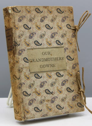 Item #17058 Our Grandmothers’ Gowns. With Twenty-Four Handcolored Illustrations Drawn by George...