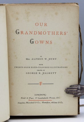 Our Grandmothers’ Gowns. With Twenty-Four Handcolored Illustrations Drawn by George R. Halkett.