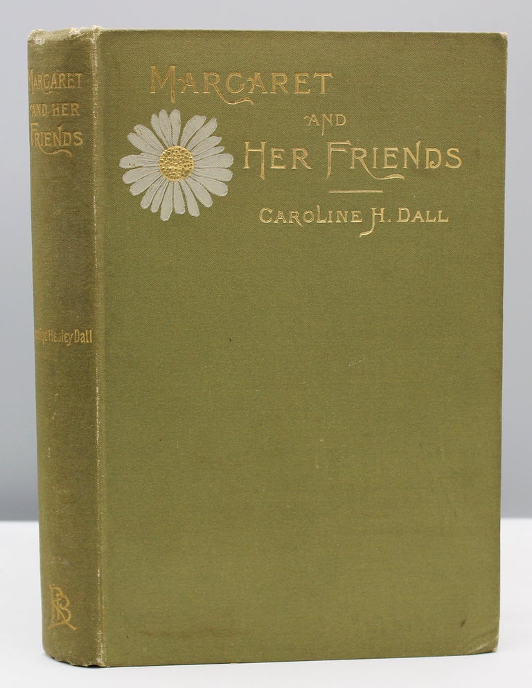 Item #17113 Margaret and Her Friends or Ten Conversations with Margaret Fuller upon the Mythology of the Greeks and its Expression in Art. Held at the House of the Rev. George Ripley, Bedford Place. Boston Beginning March 1, 1841. Reported by Caroline W. Healey. Caroline Healy Dall.