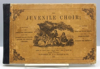 Item #17168 The Juvenile Choir; A Selection of the Choicest Melodies from the German, Italian,...