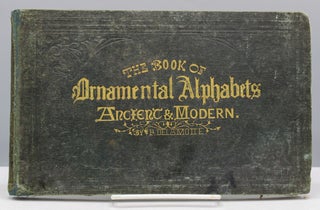 Item #17252 The Book of Ornamental Alphabets, Ancient and Mediaeval, from the Eighth Century,...