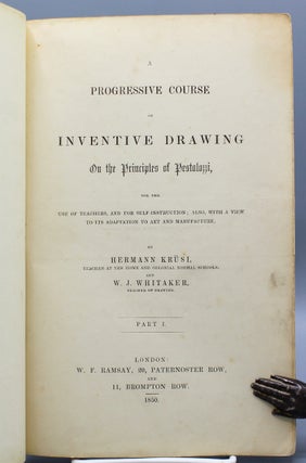 A Progressive Course of Inventive Drawing on the Principles of Pestalozzi, for the Use of Teachers, and for Self-Instruction...