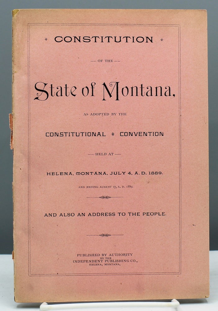 Item #17355 Constitution of the State of Montana, as Adopted by the Constitutional Convention Held at Helena, Montana, July 4, A.D. 1889, and Ending August 17, A.D. 1889, and also an Address to the People. Women's studies.