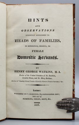 Hints and Observations Seriously Addressed to Heads of Families, in Reference, Chiefly, to Female Domestic Servants.