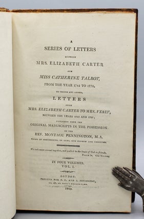 A Series of Letters Between Miss Elizabeth Carter and Miss Catherine Talbot, from the year 1741 to 1170. To which are added, Letters from Mrs. Elizabeth Carter to Mrs. Vesey, Between the Years 1763 to 1787; published from the original manuscripts in the possession of the Rev. Montagu Pennington...her Nephew and Executor...