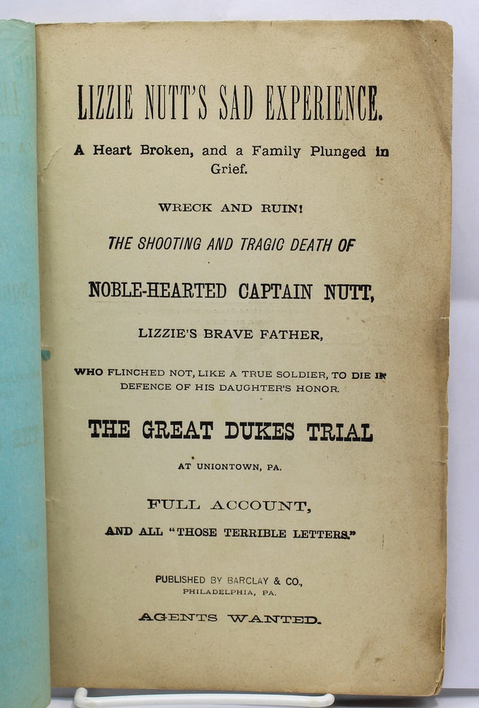 Item #17446 Lizzie Nutt’s Sad Experience. A Heart Broken, and a Family Plunged in Grief. WRECK AND RUIN! The Shooting and Tragic Death of Noble-Hearted Captain Nutt, Lizzie’s Brave Father, Who Flinched Not, Like a True Soldier, to Die in Defence of His Daughter’s Honor. The Great Dukes Trial at Uniontown, PA. Full Account, and all “Those Terrible Letters.”. Women's Studies.