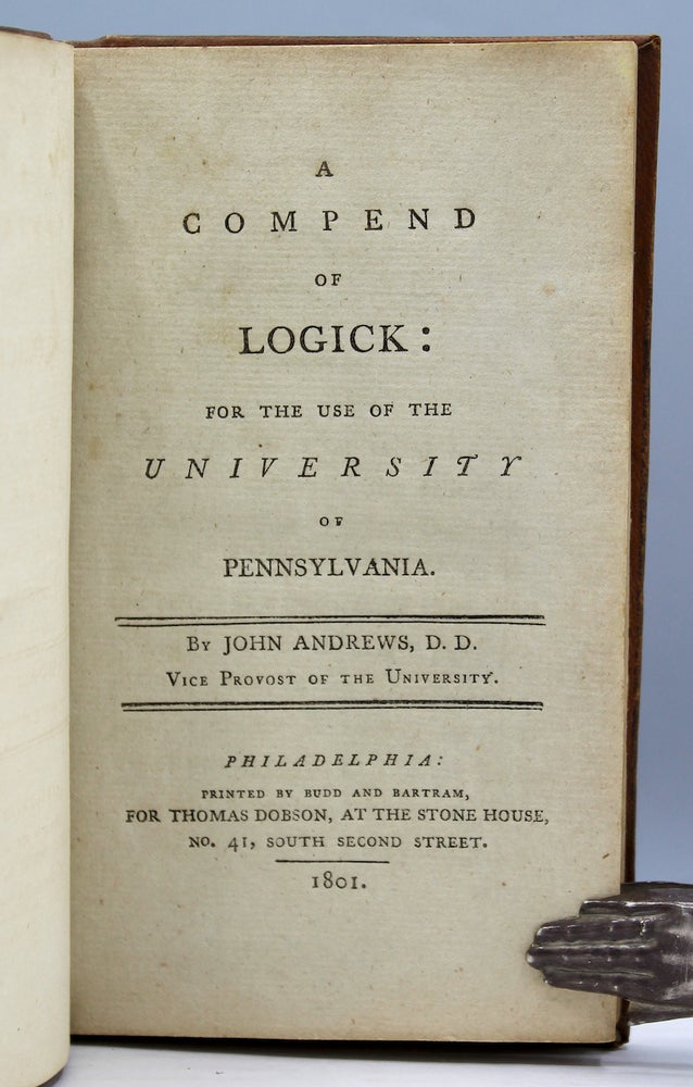 Item #17502 A Compend of Logick: For the Use of the University of Pennsylvania. John Andrews.