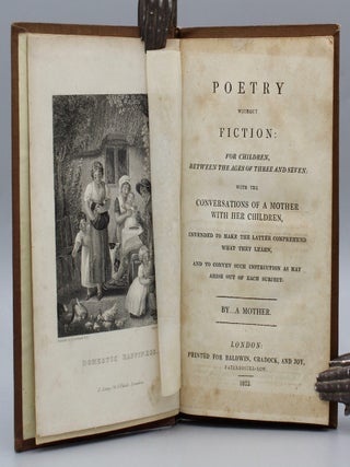 Poetry Without Fiction: For Children Between the Ages of Three and Seven; With the Conversations of a Mother With Her Children, Intended to Make the Latter Comprehend What They Learn, And To Convey Such Instruction As May Arise Out Of Each Subject. By...A Mother.