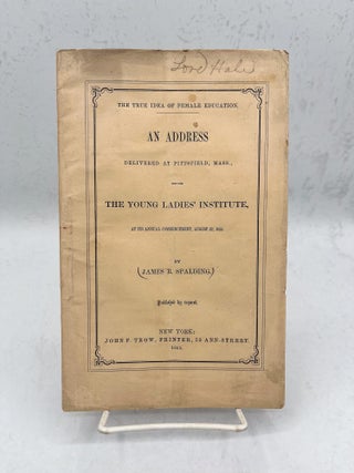 The True Idea of Female Education. An address delivered at Pittsfield, Mass., before the Young...