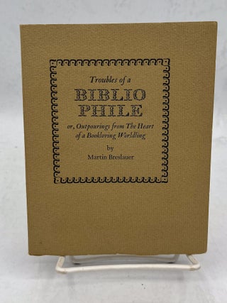 Troubles of a Bibliophile. Or, outpourings from the heart of a bookloving worldling