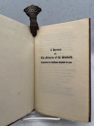 A Dyetary. Or, the medicine of the stomach. As printed by William Caxton in 1489.