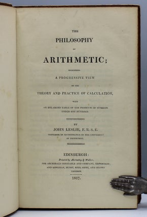 Philosophy of Arithmetic; Exhibiting a Progressive View of the Theory and Practice of Calculation, with an Enlarged Table of the Products of Numbers under One Hundred.